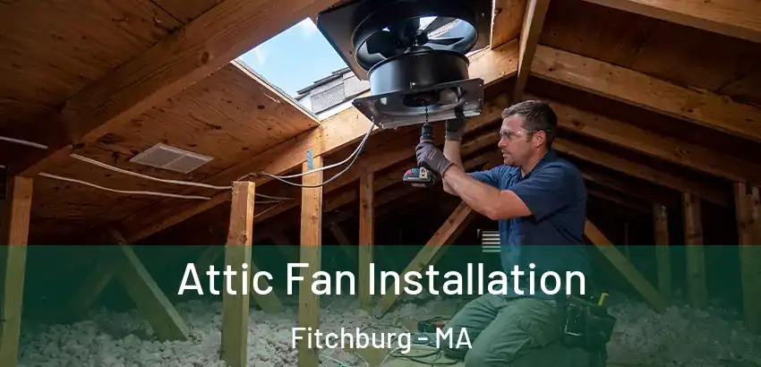 Attic Fan Installation Fitchburg - MA