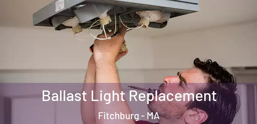 Ballast Light Replacement Fitchburg - MA