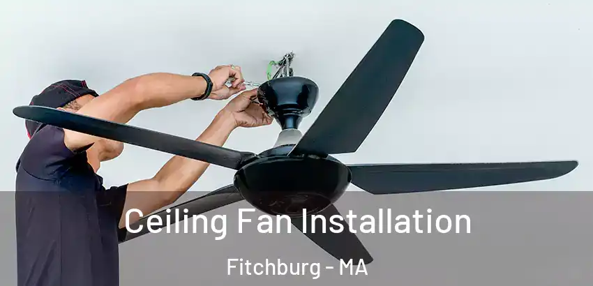 Ceiling Fan Installation Fitchburg - MA