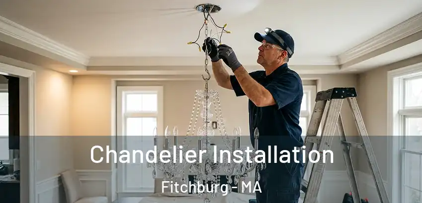 Chandelier Installation Fitchburg - MA